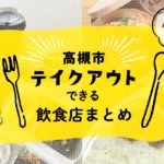 【高槻市】テイクアウトができる飲食店まとめ（随時更新）